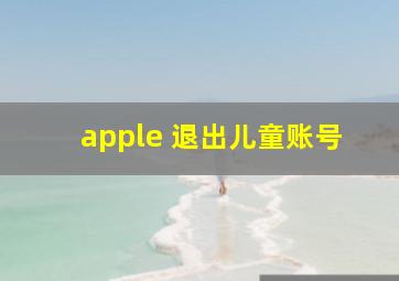 apple 退出儿童账号